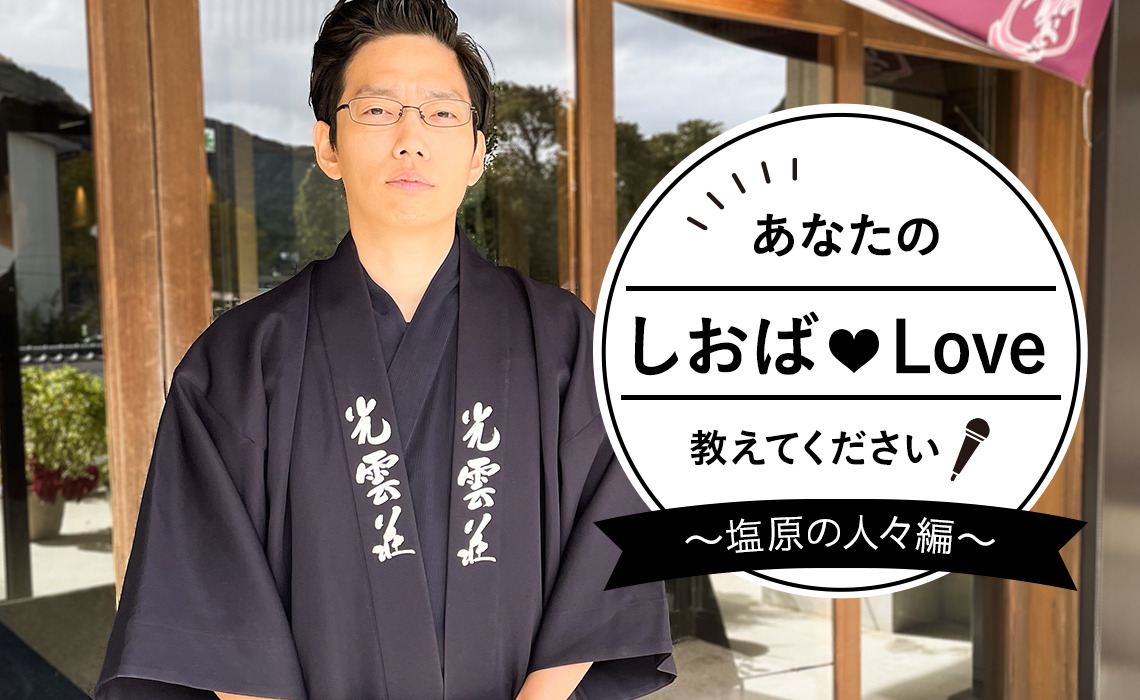 あなたのしおばLoveを教えてください！ Vol.3　光雲荘 君島 将太さん